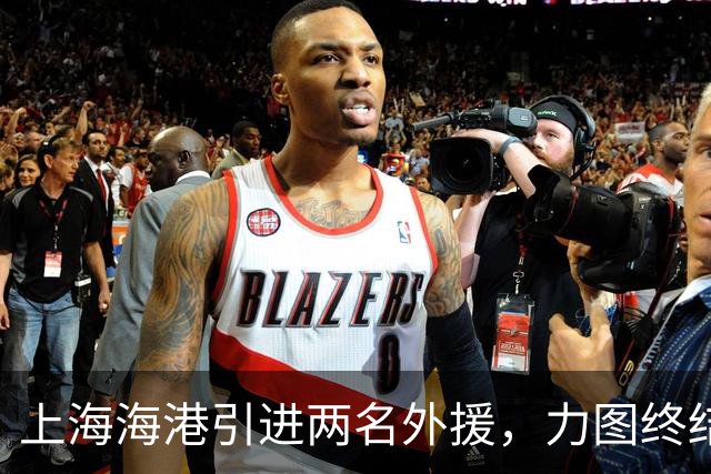 上海海港引进两名外援，力图终结亚冠13场不胜的尴尬