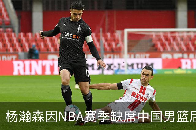 杨瀚森因NBA赛季缺席中国男篮后续世预赛