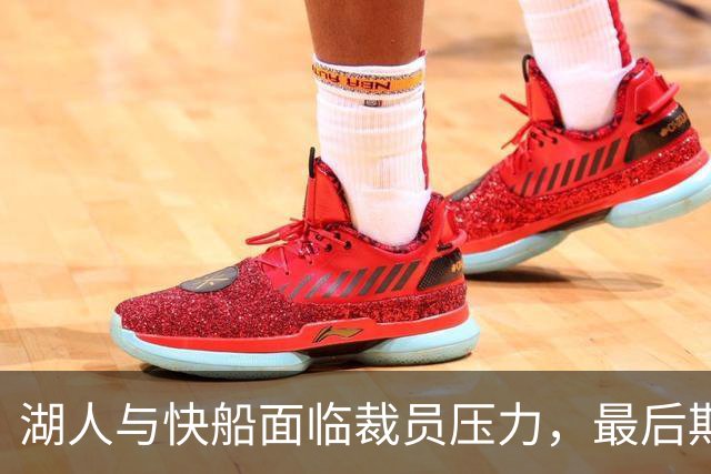 湖人与快船面临裁员压力，最后期限临近